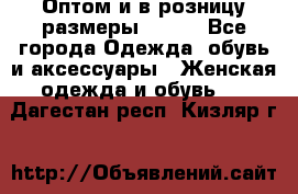 Оптом и в розницу размеры 50-66 - Все города Одежда, обувь и аксессуары » Женская одежда и обувь   . Дагестан респ.,Кизляр г.